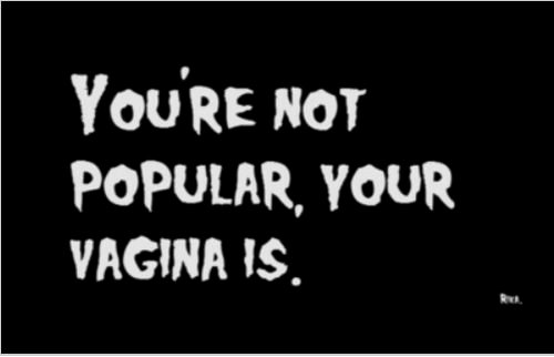you're not popular your vagina is